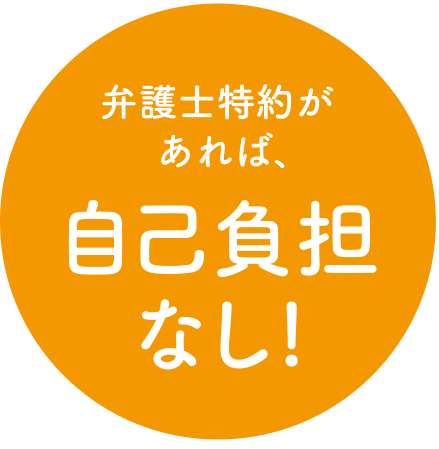 弁護士特約があれば自己負担なし！